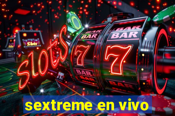 sextreme en vivo